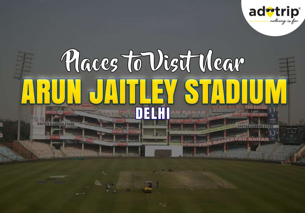 Places to Visit Near Arun Jaitley Stadium, Delhi